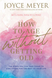 How to Age Without Getting Old: The Steps You Can Take Today to Stay Young for the Rest of Your Life (ISBN: 9781546029458)