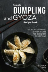 Simple Dumpling and Gyoza Recipe Book: Delicious Dumpling & Gyoza Recipes for Beginners and Beyond - Thomas Kelly (ISBN: 9781674649177)
