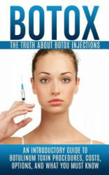 Botox: The Truth About Botox Injections: An Introductory Guide to Botulinum Toxin Procedures, Costs, Options, And What You Mu - Arnold Hendrix (ISBN: 9781515378518)