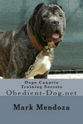 Dogo Canario Training Secrets: Obedient-Dog. net - Mark Mendoza (ISBN: 9781508433965)