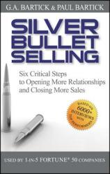 Silver Bullet Selling: Six Critical Steps to Opening More Relationships and Closing More Sales (ISBN: 9780470373002)