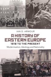 A History of Eastern Europe 1918 to the Present: Modernisation Ideology and Nationality (ISBN: 9781472508614)