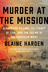 Murder at the Mission: A Frontier Killing Its Legacy of Lies and the Taking of the American West (ISBN: 9780525561668)