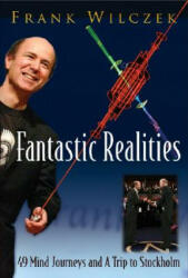 Fantastic Realities: 49 Mind Journeys And A Trip To Stockholm - Frank Wilczek (ISBN: 9789812566553)