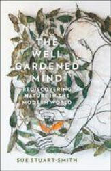 Well Gardened Mind - Sue Stuart-Smith (ISBN: 9780008100735)