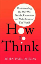 How to Think: Understanding the Way We Decide Remember and Make Sense of the World (ISBN: 9781472143037)