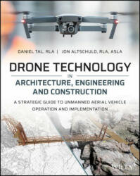 Drone Technology in Architecture Engineering and Construction: A Strategic Guide to Unmanned Aerial Vehicle Operation and Implementation (ISBN: 9781119545880)