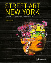 Street Art New York 2000-2010 - Jaime Rojo, Steven P Harrington (ISBN: 9783791387338)