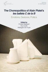 The Choreopolitics of Alain Platel's Les Ballets C de la B: Emotions Gestures Politics (ISBN: 9781350233577)