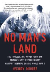 No Man's Land: The Trailblazing Women Who Ran Britain's Most Extraordinary Military Hospital During World War I (ISBN: 9781541672758)