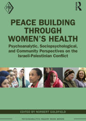 Peace Building Through Women's Health: Psychoanalytic Sociopsychological and Community Perspectives on the Israeli-Palestinian Conflict (ISBN: 9780367757113)