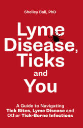 Lyme Disease Ticks and You: A Guide to Navigating Tick Bites Lyme Disease and Other Tick-Borne Infections (ISBN: 9780228103202)