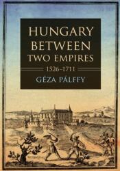 Hungary between Two Empires 1526-1711 - Géza Pálffy (ISBN: 9780253054654)