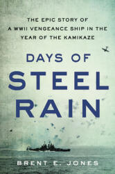Days of Steel Rain: The Epic Story of a WWII Vengeance Ship in the Year of the Kamikaze (ISBN: 9780316451109)