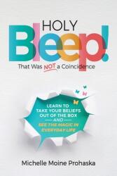 Holy BLEEP! That Was Not a Coincidence: Learn to Take Your Beliefs Out of the Box and See the Magic in Everyday Life (ISBN: 9780578840116)