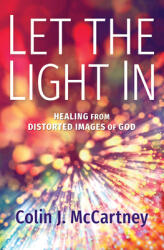 Let the Light in: Healing from Distorted Images of God (ISBN: 9781513808093)