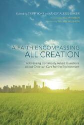A Faith Encompassing All Creation: Addressing Commonly Asked Questions about Christian Care for the Environment (ISBN: 9781620326503)
