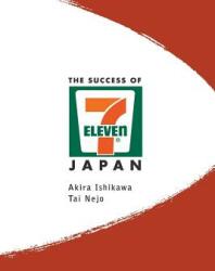 Success of 7-Eleven Japan The: Discovering the Secrets of the World's Best-Run Convenience Chain Stores (ISBN: 9789812380302)