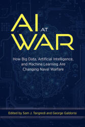 AI at War: How Big Data Artificial Intelligence and Machine Learning Are Changing Naval Warfare (ISBN: 9781682476062)