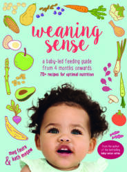 Weaning Sense: A Baby-Led Feeding Guide from 4 Months Onwards (ISBN: 9781911163855)