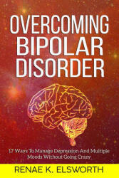Overcoming Bipolar Disorder - RENAE K. ELSWORTH (ISBN: 9781702916318)