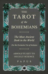 Tarot of the Bohemians - The Most Ancient Book in the World - For the Exclusive Use of Initiates - Absolute Key to Occult Science - Papus (ISBN: 9781528709439)