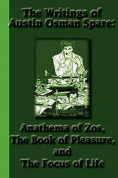 The Writings of Austin Osman Spare: Anathema of Zos, The Book of Pleasure, and The Focus of Life - Austin Osman Spare (ISBN: 9781617430312)