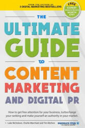 The Ultimate Guide To Content Marketing & Digital PR: How to get attention for your business, turbocharge your ranking and establish yourself as an au - Charlie Marchant, Luke Nicholson, Tim Cameron-Kitchen (ISBN: 9781534672956)