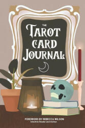 The Tarot Card Journal: A Guided Workbook to Create Your Own Intuitive Reading Reference Guide, With Reading Records - Rebecca Wilson (ISBN: 9781999021207)