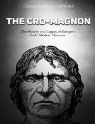 The Cro-Magnon: The History and Legacy of Europe's Early Modern Humans - Charles River Editors (ISBN: 9781727067064)