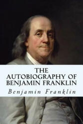 The Autobiography of Benjamin Franklin - Benjamin Franklin (ISBN: 9781492720942)
