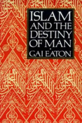 Islam and the Destiny of Man - Charles Le Gai Eaton (ISBN: 9780946621477)