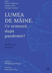 Lumea de maine. Ce urmeaza dupa pandemie? - Olivia Toderean, Sergiu Celac, George Scutaru (ISBN: 9786064406811)