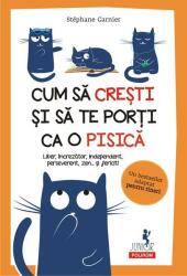 Cum Sa Cresti Si Sate Porti Ca O Pisica, Stephane Garnier - Editura Polirom (ISBN: 9789734684120)