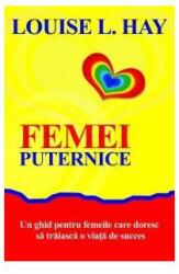 Femei puternice. Un ghid pentru femeile care doresc să traiască o viata de succes - Louise L. Hay (ISBN: 9786068420462)