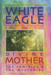 White Eagle on Divine Mother, the Feminine, and the Mysteries (ISBN: 9780854871537)