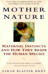 Mother Nature: Maternal Instincts and How They Shape the Human Species - Sarah Blaffer Hrdy (ISBN: 9780345408938)