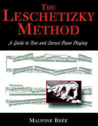 The Leschetizky Method: A Guide to Fine and Correct Piano Playing - Malwine Bree, Seymour Bernstein, Arthur Elson (ISBN: 9780486295961)