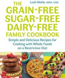 Grain-Free, Sugar-Free, Dairy-Free Family Cookbook - Leah Webb (ISBN: 9781603587594)