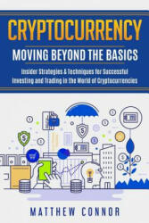 Cryptocurrency: Moving Beyond the Basics - Insider Strategies & Techniques for Successful Investing and Trading in the World of Crypto - Maia Collins, Matthew Connor (2018)