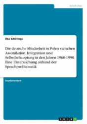 Die deutsche Minderheit in Polen zwischen Assimilation, Integration und Selbstbehauptung in den Jahren 1960-1990. Eine Untersuchung anhand der Sprachp - Ilka Schillings (2018)