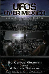 UFOs Over Mexico! : Encounters with Unidentified Aerial Phenomena - Carlos Alberto Guzman, Alfonso Salazar, Noe Torres (2014)