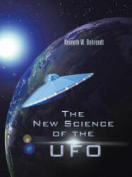 New Science of the UFO - Kenneth W Behrendt (2013)