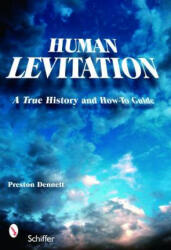 Human Levitation: A True History and How-To Manual - Preston Dennett (2006)