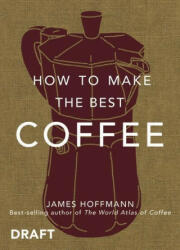 How to make the best coffee at home - James Hoffmann (ISBN: 9781784727246)