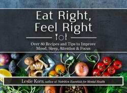 Eat Right Feel Right: Over 80 Recipes and Tips to Improve Mood Sleep Attention & Focus (ISBN: 9781683730583)