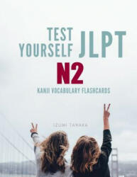 Test Yourself JLPT N2 Kanji Vocabulary Flashcards: Practice Japanese Language Proficiency Test (JLPT) Level N 2 Workbook - Izumi Tanaka (ISBN: 9781097952977)