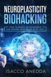 Neuroplasticity Biohacking: How to Boost Neurogenesis and Rewire Your Brain with Light (ISBN: 9781075178887)