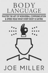 Body Language: Master the Art of Nonverbal Communication & Speed-read What Everybody Is Saying - Joe Miller (ISBN: 9781718624313)