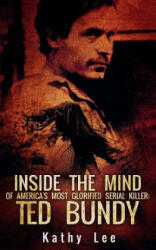 Inside The Mind of Of America's Most Glorified Serial Killer: Ted Bundy - Kathy Lee (ISBN: 9781537524696)